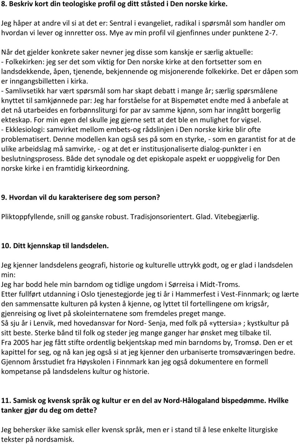 Når det gjelder konkrete saker nevner jeg disse som kanskje er særlig aktuelle: - Folkekirken: jeg ser det som viktig for Den norske kirke at den fortsetter som en landsdekkende, åpen, tjenende,