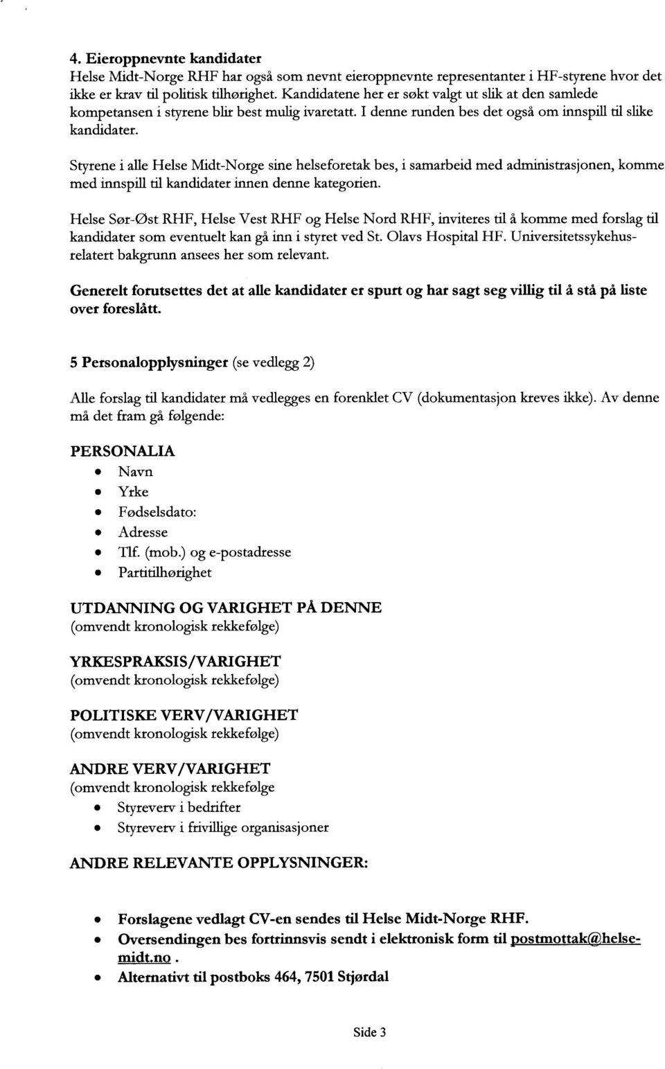 Styrene i alle Helse Midt-Norge sine helseforetak bes, i samarbeid med administrasjonen, komme med innspill til kandidater innen denne kategorien.