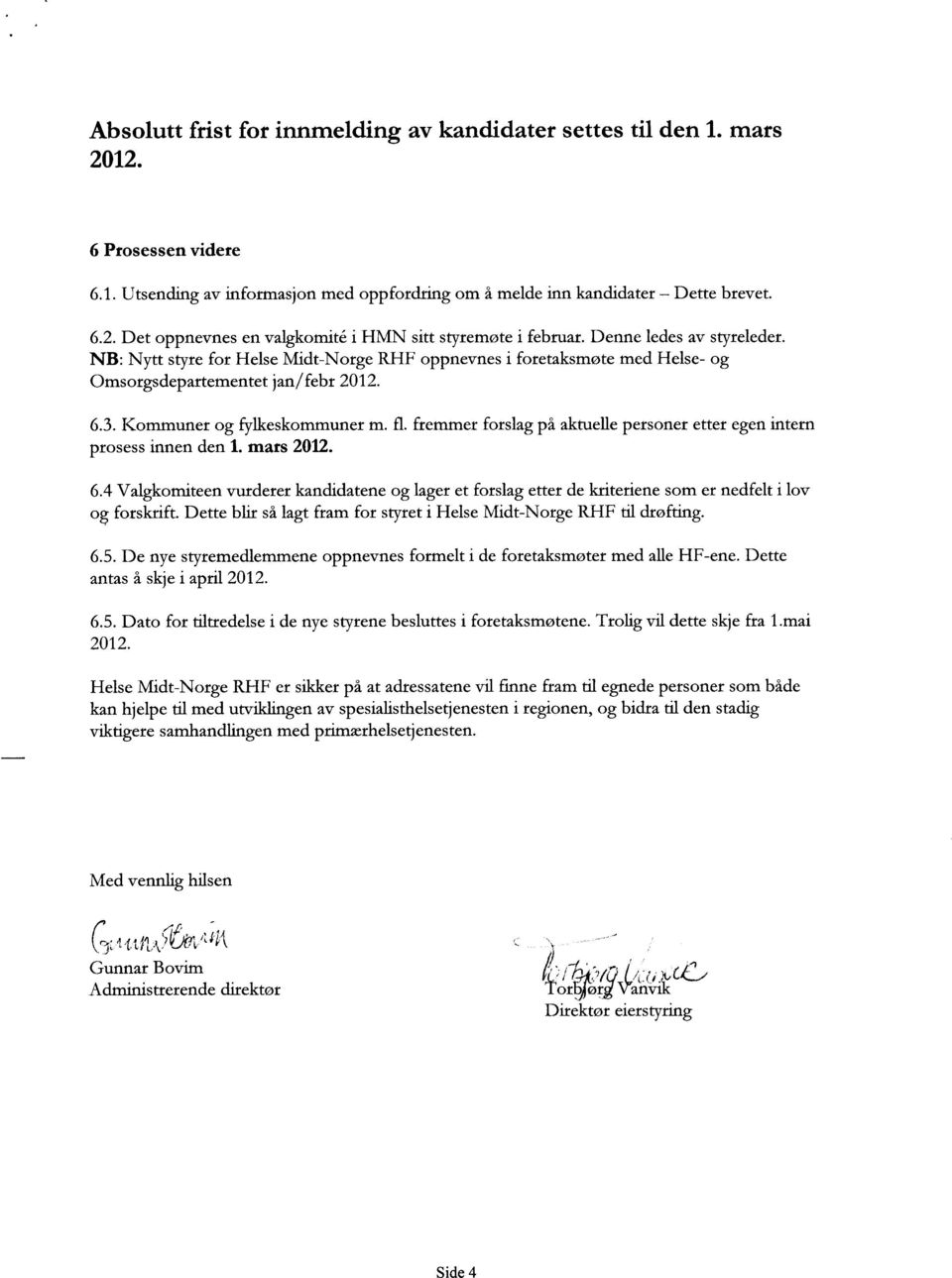 fremmer forslag på aktuelle personer etter egen intern prosess innen den 1. mars 2012. 6.4 Valgkomiteen vurderer kandidatene og lager et forslag etter de kriteriene som er nedfelt i lov og forskrift.