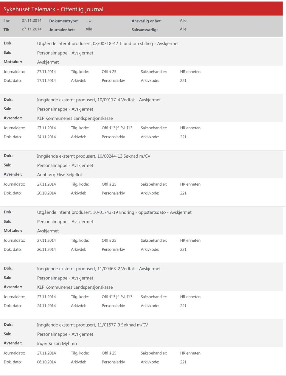 -4 Vedtak - KLP Kommunenes Landspensjonskasse Dok. dato: 24.11.2014 Arkivdel: Personalarkiv Arkivkode: 221 Inngående eksternt produsert, 10/00244-13 Søknad m/cv Annbjørg Elise Seljeflot Dok. dato: 20.