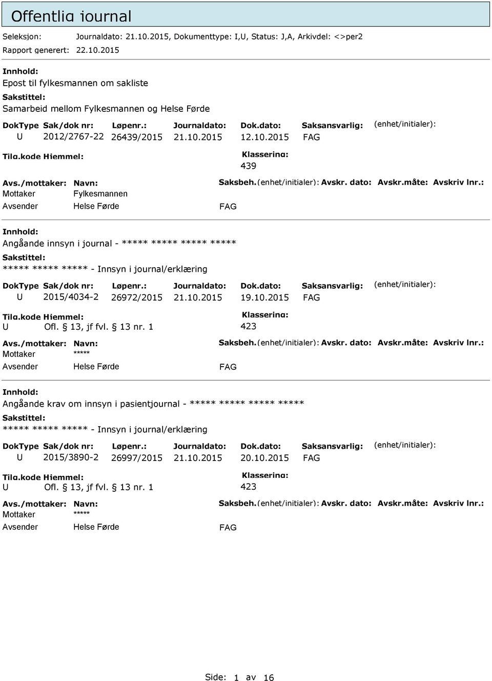 måte: Avskriv lnr.: Mottaker Fylkesmannen Angåande innsyn i journal - ***** ***** ***** ***** ***** ***** ***** - nnsyn i journal/erklæring 2015/4034-2 26972/2015 Avs.