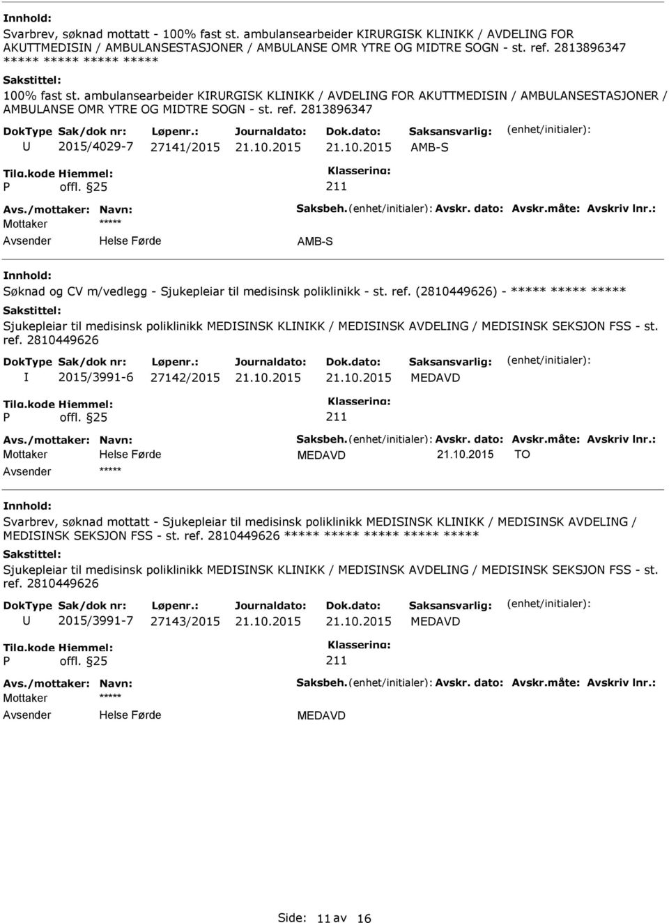 2813896347 2015/4029-7 27141/2015 AMB-S Avs./mottaker: Navn: Saksbeh. Avskr. dato: Avskr.måte: Avskriv lnr.: AMB-S Søknad og CV m/vedlegg - Sjukepleiar til medisinsk poliklinikk - st. ref.