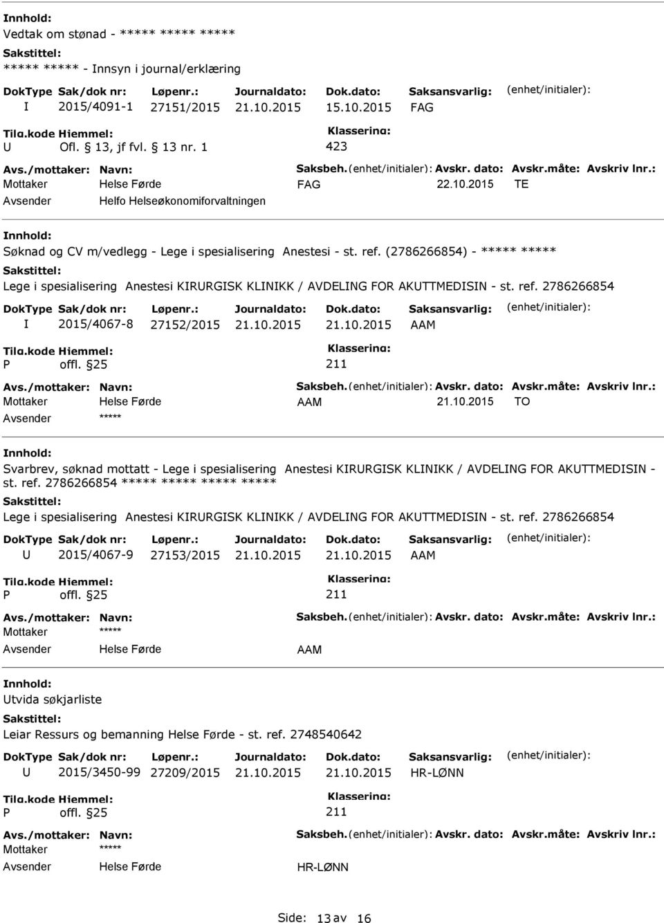 (2786266854) - ***** ***** Lege i spesialisering Anestesi KRRGSK KLNKK / AVDELNG FOR AKTTMEDSN - st. ref. 2786266854 2015/4067-8 27152/2015 Avs./mottaker: Navn: Saksbeh. Avskr. dato: Avskr.