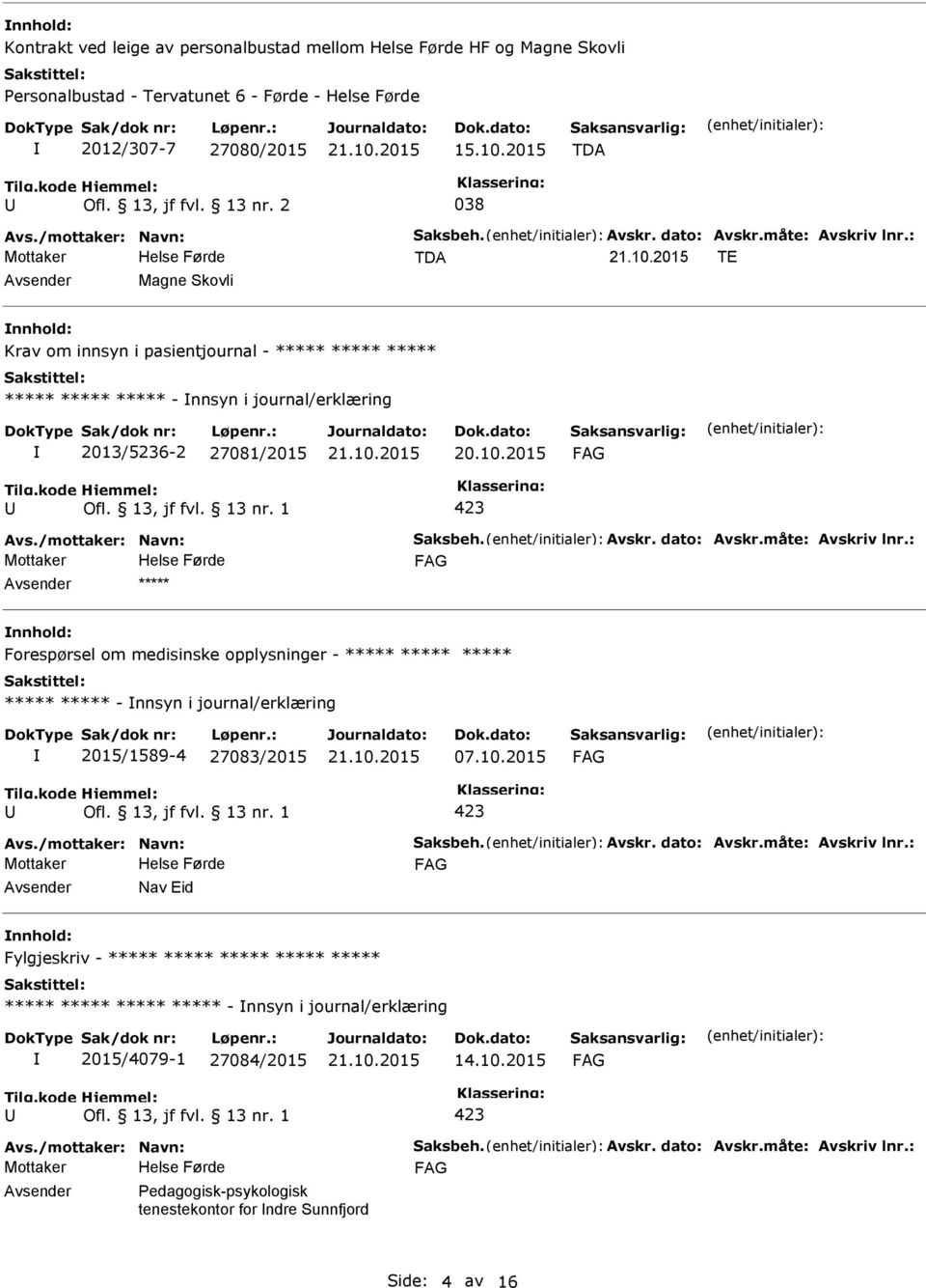 /mottaker: Navn: Saksbeh. Avskr. dato: Avskr.måte: Avskriv lnr.: ***** Forespørsel om medisinske opplysninger - ***** ***** ***** ***** ***** - nnsyn i journal/erklæring 2015/1589-4 27083/2015 07.10.