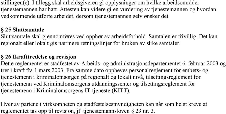 25 Sluttsamtale Sluttsamtale skal gjennomføres ved opphør av arbeidsforhold. Samtalen er frivillig. Det kan regionalt eller lokalt gis nærmere retningslinjer for bruken av slike samtaler.