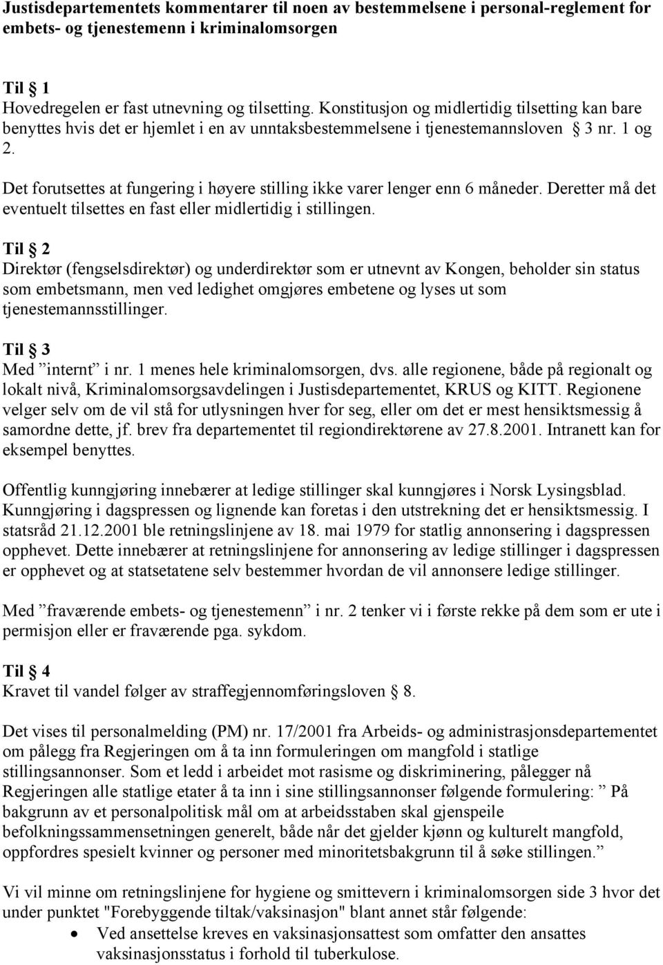 Det forutsettes at fungering i høyere stilling ikke varer lenger enn 6 måneder. Deretter må det eventuelt tilsettes en fast eller midlertidig i stillingen.