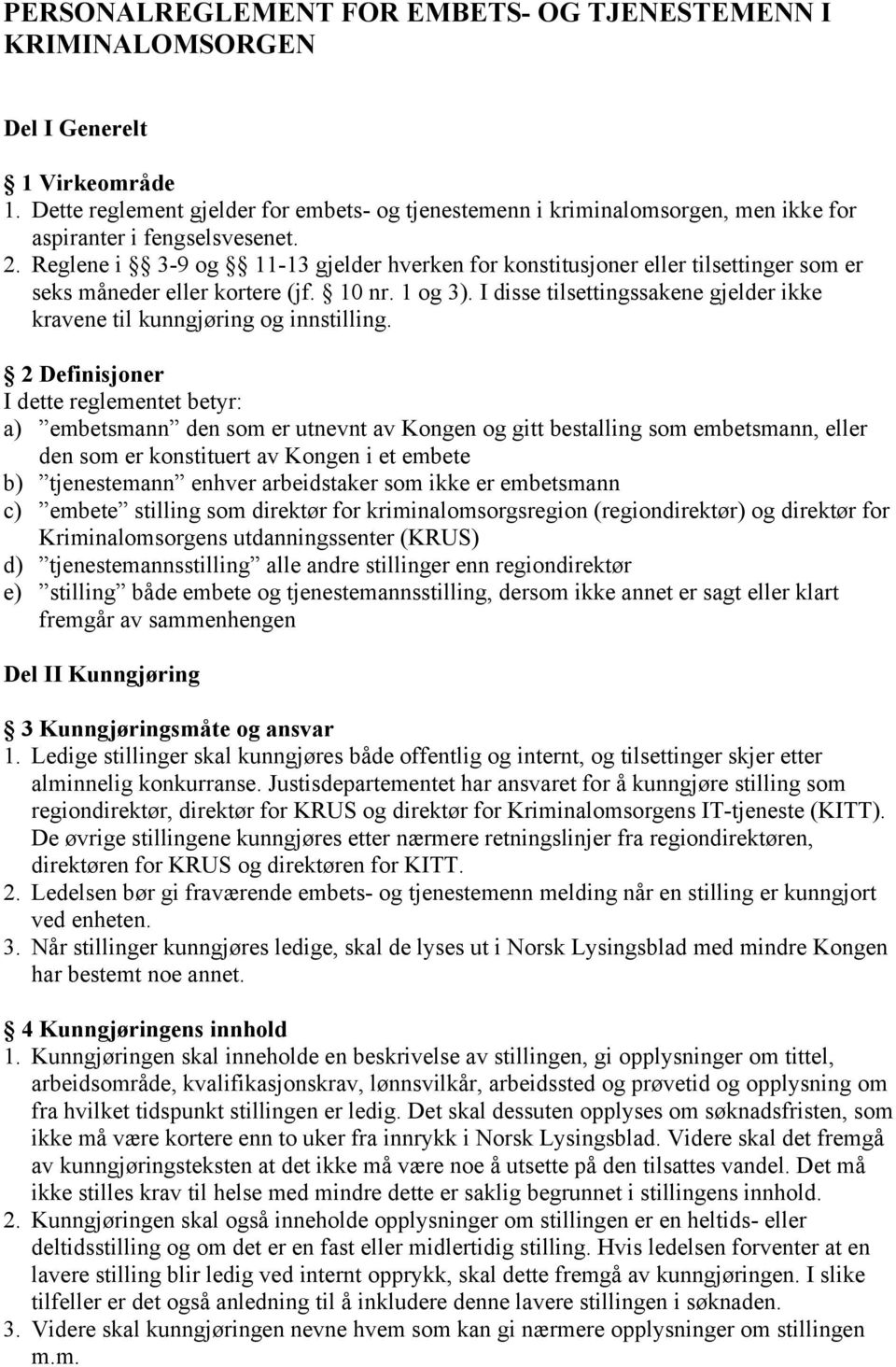 Reglene i 3-9 og 11-13 gjelder hverken for konstitusjoner eller tilsettinger som er seks måneder eller kortere (jf. 10 nr. 1 og 3).