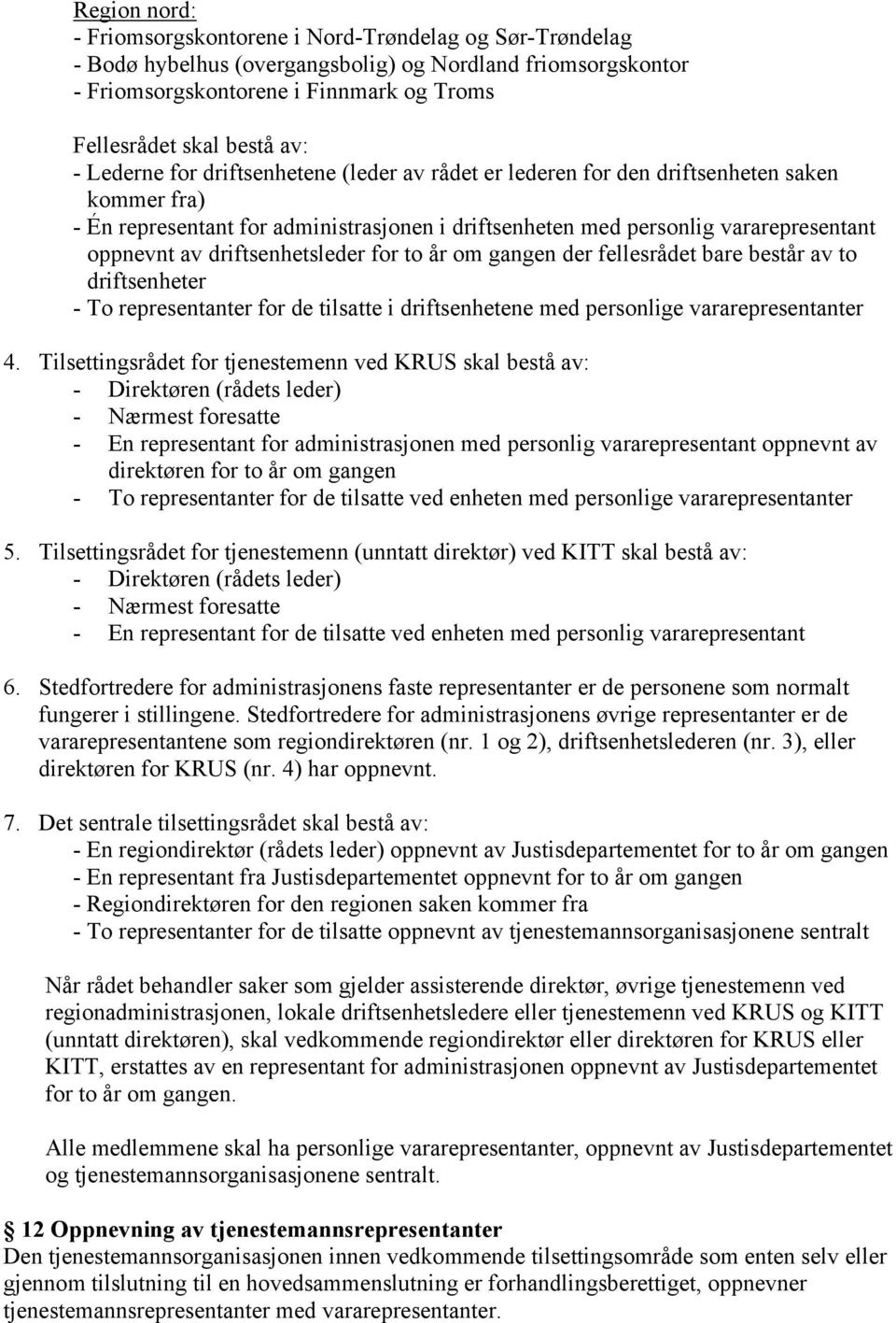 driftsenhetsleder for to år om gangen der fellesrådet bare består av to driftsenheter - To representanter for de tilsatte i driftsenhetene med personlige vararepresentanter 4.