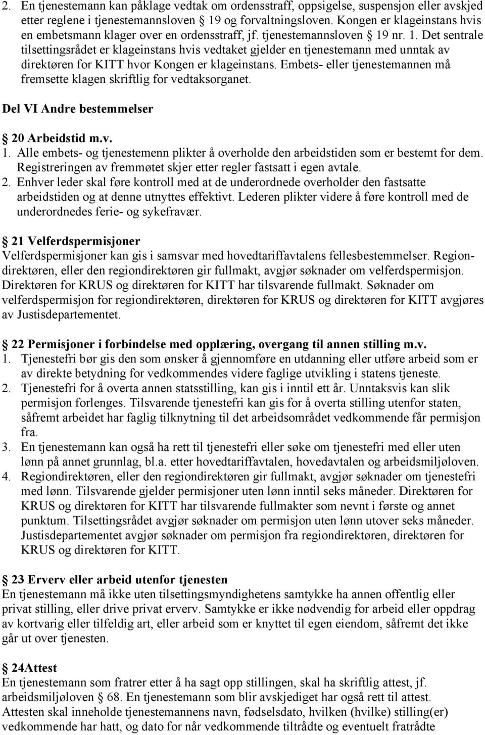 nr. 1. Det sentrale tilsettingsrådet er klageinstans hvis vedtaket gjelder en tjenestemann med unntak av direktøren for KITT hvor Kongen er klageinstans.