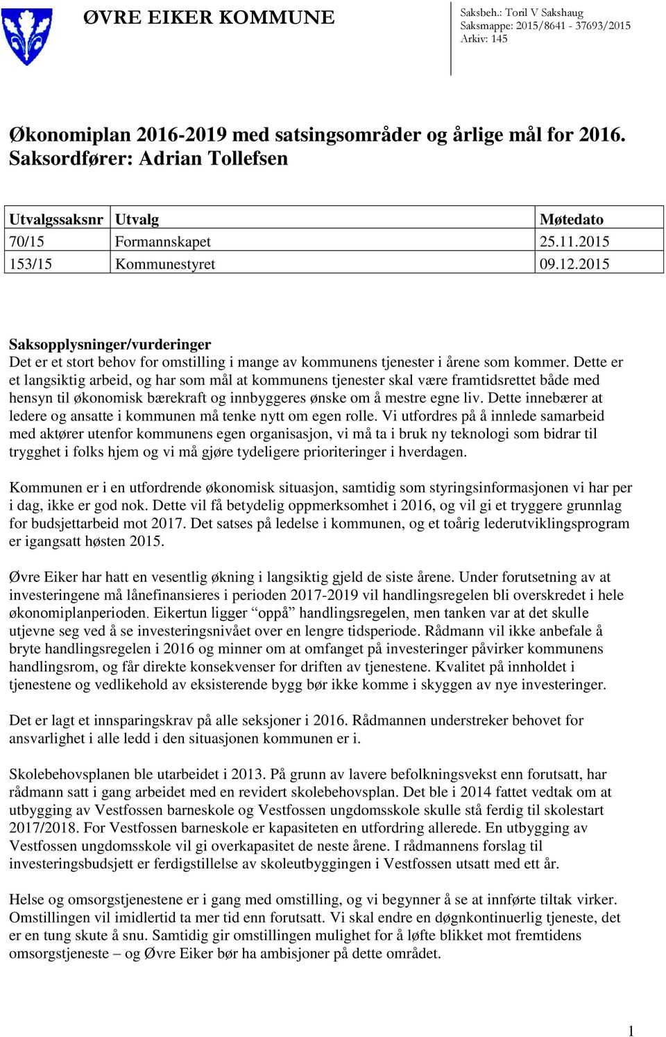 2015 Saksopplysninger/vurderinger Det er et stort behov for omstilling i mange av kommunens tjenester i årene som kommer.