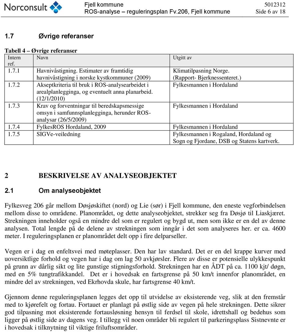 2 Akseptkriteria til bruk i ROS-analysearbeidet i Fylkesmannen i Hordaland arealplanlegginga, og eventuelt anna planarbeid. (12/1/2010) 1.7.