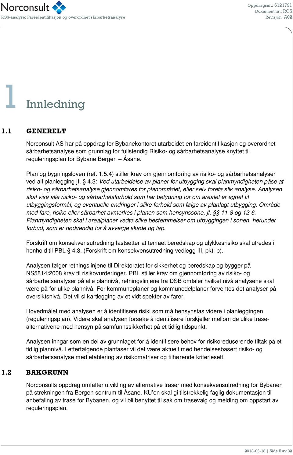 reguleringsplan for Bybane Bergen Åsane. Plan og bygningsloven (ref. 1.5.4) stiller krav om gjennomføring av risiko- og sårbarhetsanalyser ved all planlegging jf. 4.