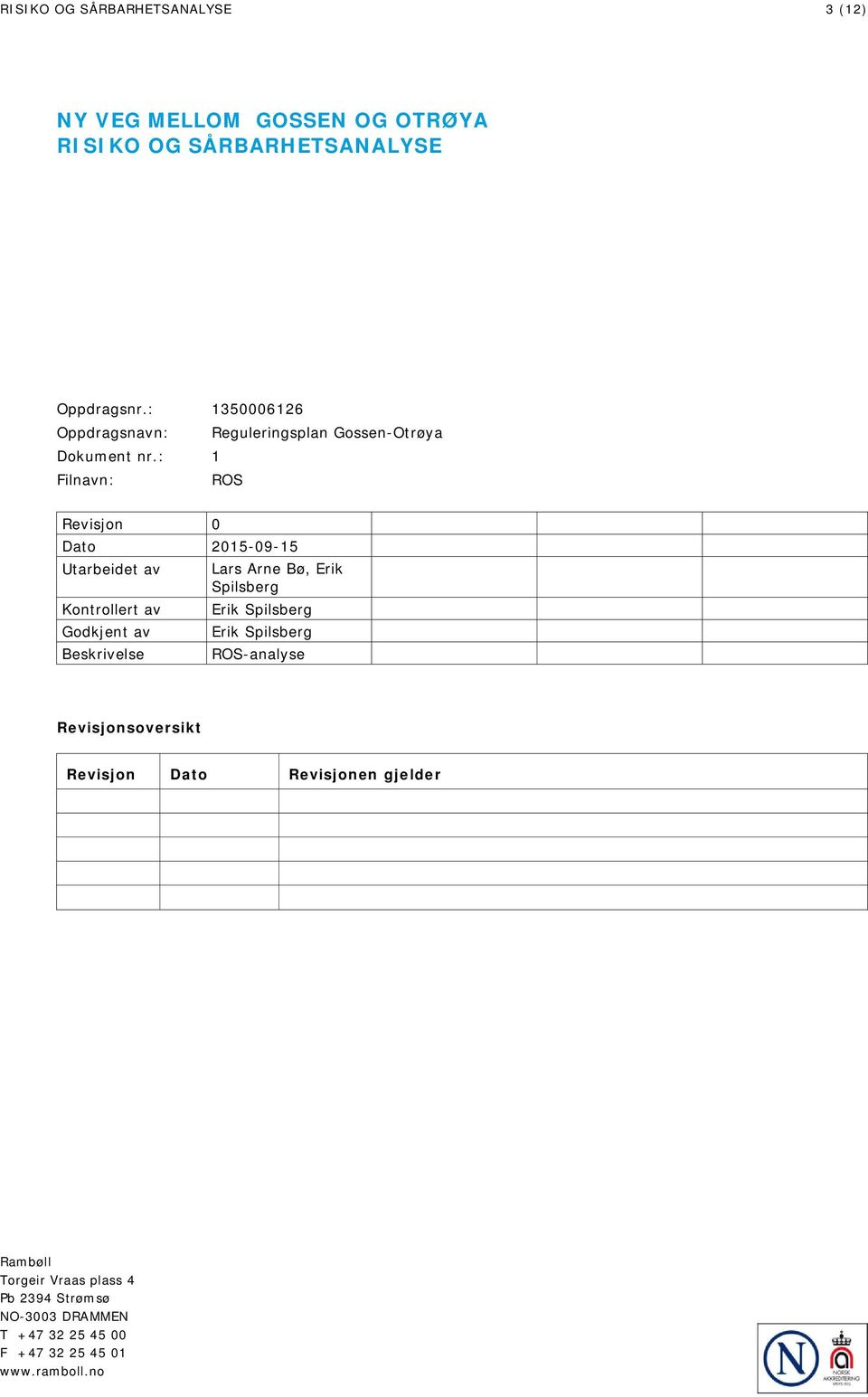 : 1 Filnavn: ROS Revisjon 0 Dato 2015-09-15 Utarbeidet av Kontrollert av Godkjent av Beskrivelse Lars Arne Bø, Erik