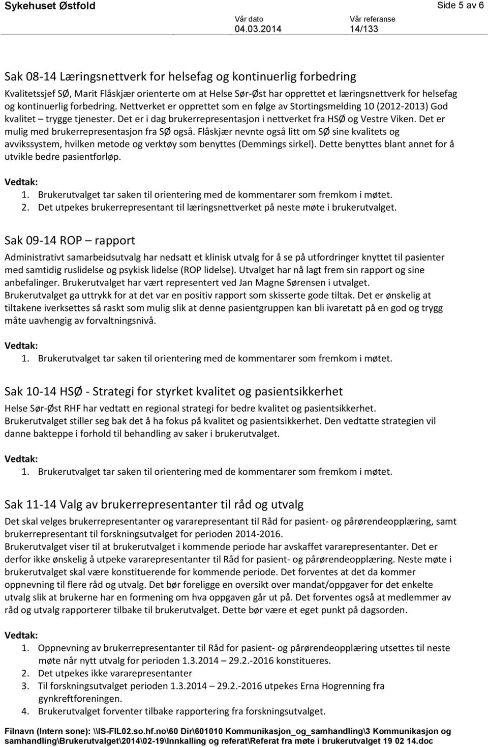 Det er i dag brukerrepresentasjon i nettverket fra HSØ og Vestre Viken. Det er mulig med brukerrepresentasjon fra SØ også.