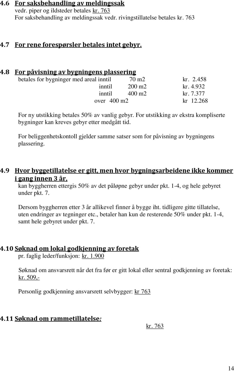 268 For ny utstikking betales 50% av vanlig gebyr. For utstikking av ekstra kompliserte bygninger kan kreves gebyr etter medgått tid.