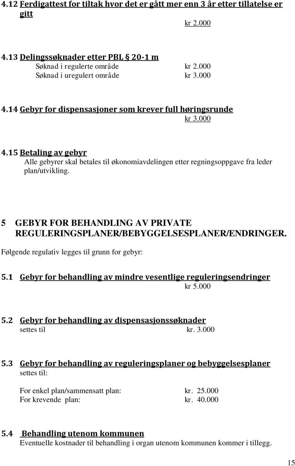 5 GEBYR FOR BEHANDLING AV PRIVATE REGULERINGSPLANER/BEBYGGELSESPLANER/ENDRINGER. Følgende regulativ legges til grunn for gebyr: 5.1 Gebyr for behandling av mindre vesentlige reguleringsendringer kr 5.