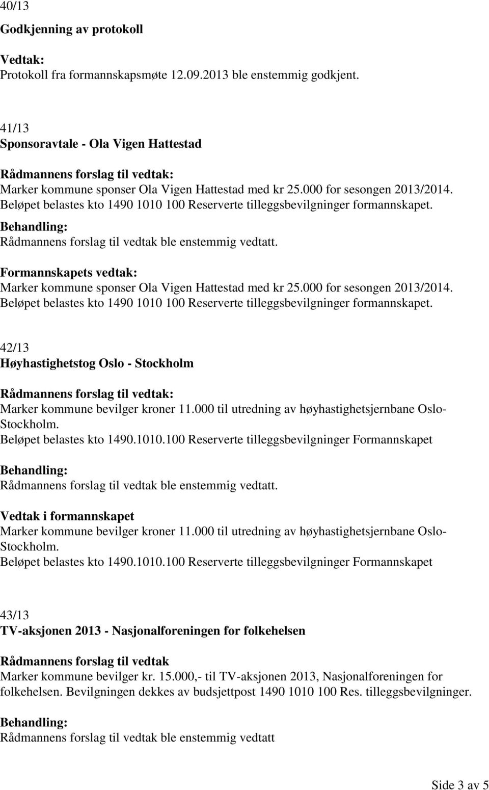 Formannskapets vedtak: Marker kommune sponser Ola Vigen Hattestad med kr 25.000 for sesongen 2013/2014. Beløpet belastes kto 1490 1010 100 Reserverte tilleggsbevilgninger formannskapet.