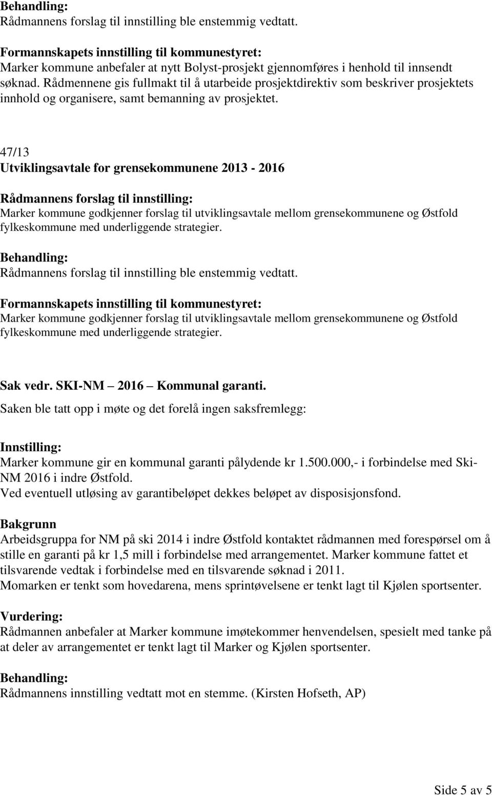 47/13 Utviklingsavtale for grensekommunene 2013-2016 Rådmannens forslag til innstilling: Marker kommune godkjenner forslag til utviklingsavtale mellom grensekommunene og Østfold fylkeskommune med