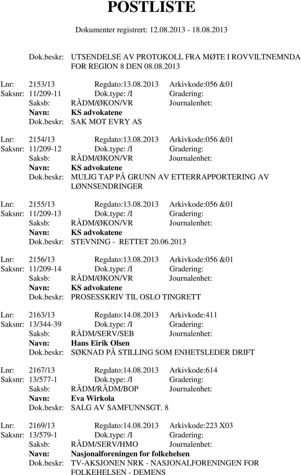 beskr: MULIG TAP PÅ GRUNN AV ETTERRAPPORTERING AV LØNNSENDRINGER Lnr: 2155/13 Regdato:13.08.2013 Arkivkode:056 &01 Saksnr: 11/209-13 Dok.type: /I Gradering: Dok.beskr: STEVNING - RETTET 20.06.