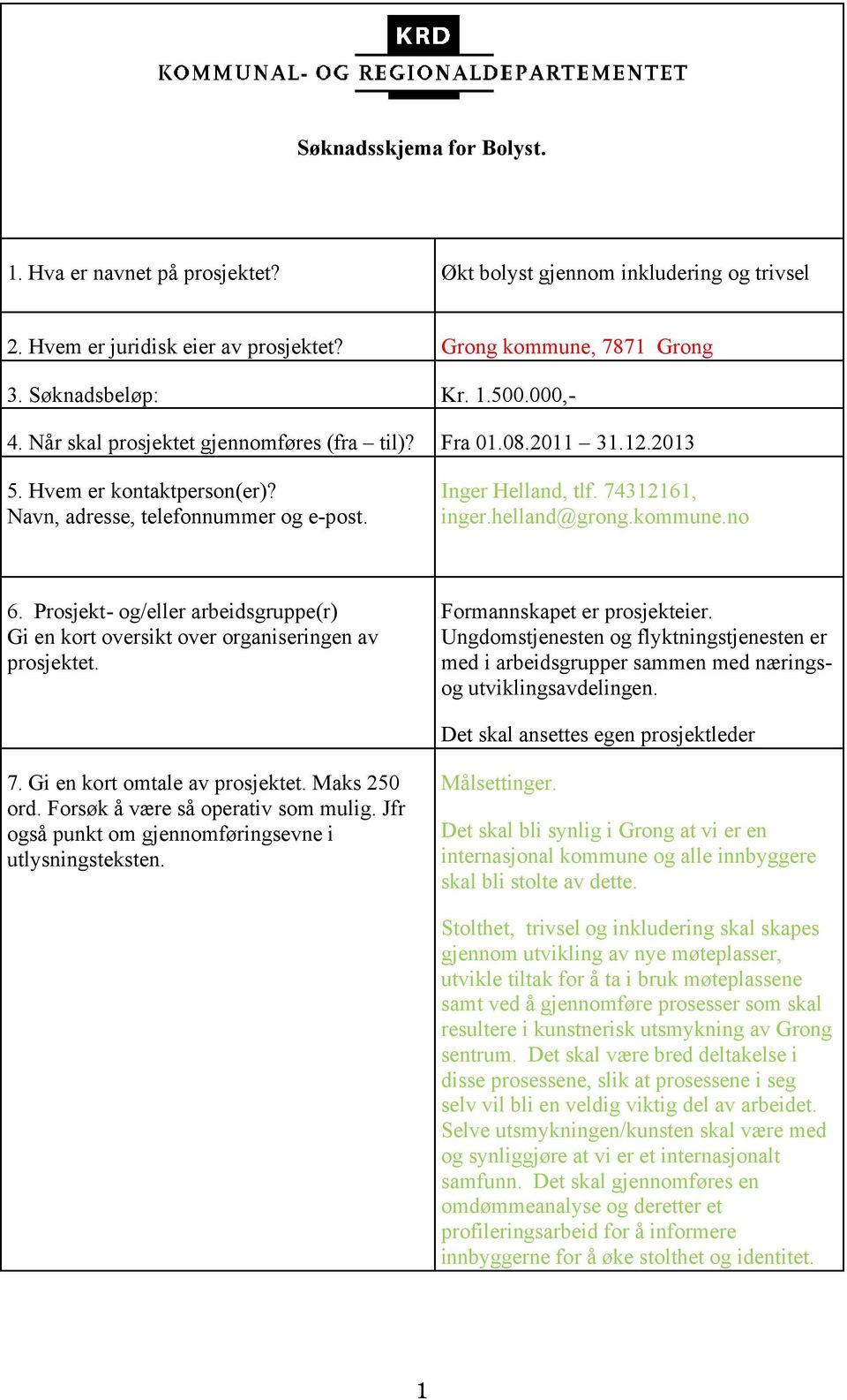 kommune.no 6. Prosjekt- og/eller arbeidsgruppe(r) Gi en kort oversikt over organiseringen av prosjektet. Formannskapet er prosjekteier.