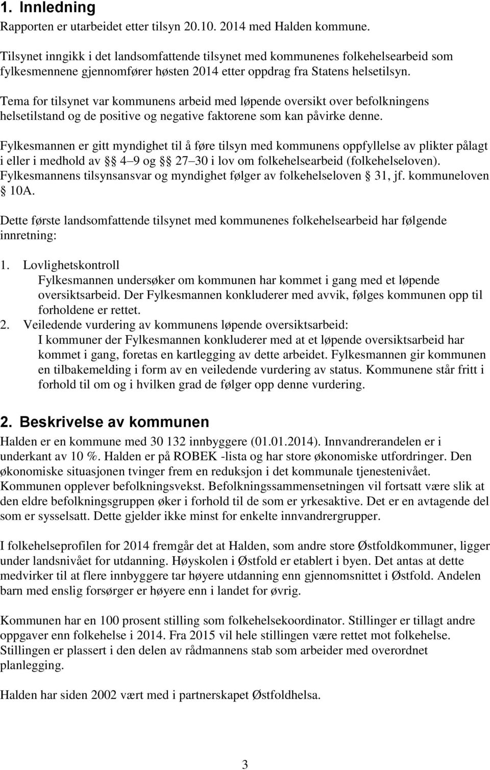 Tema for tilsynet var kommunens arbeid med løpende oversikt over befolkningens helsetilstand og de positive og negative faktorene som kan påvirke denne.