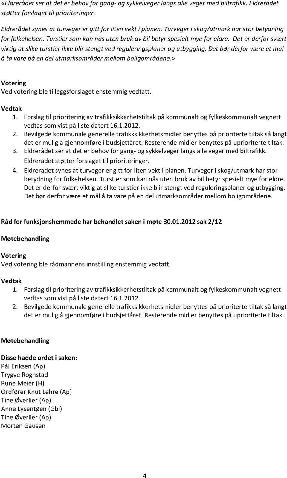 Det er derfor svært viktig at slike turstier ikke blir stengt ved reguleringsplaner og utbygging. Det bør derfor være et mål å ta vare på en del utmarksområder mellom boligområdene.