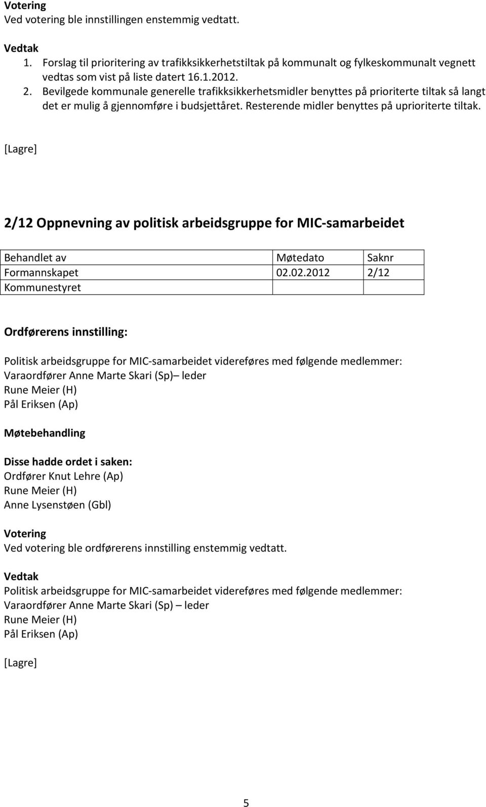 02.2012 2/12 Kommunestyret Ordførerens innstilling: Politisk arbeidsgruppe for MIC samarbeidet videreføres med følgende medlemmer: Varaordfører