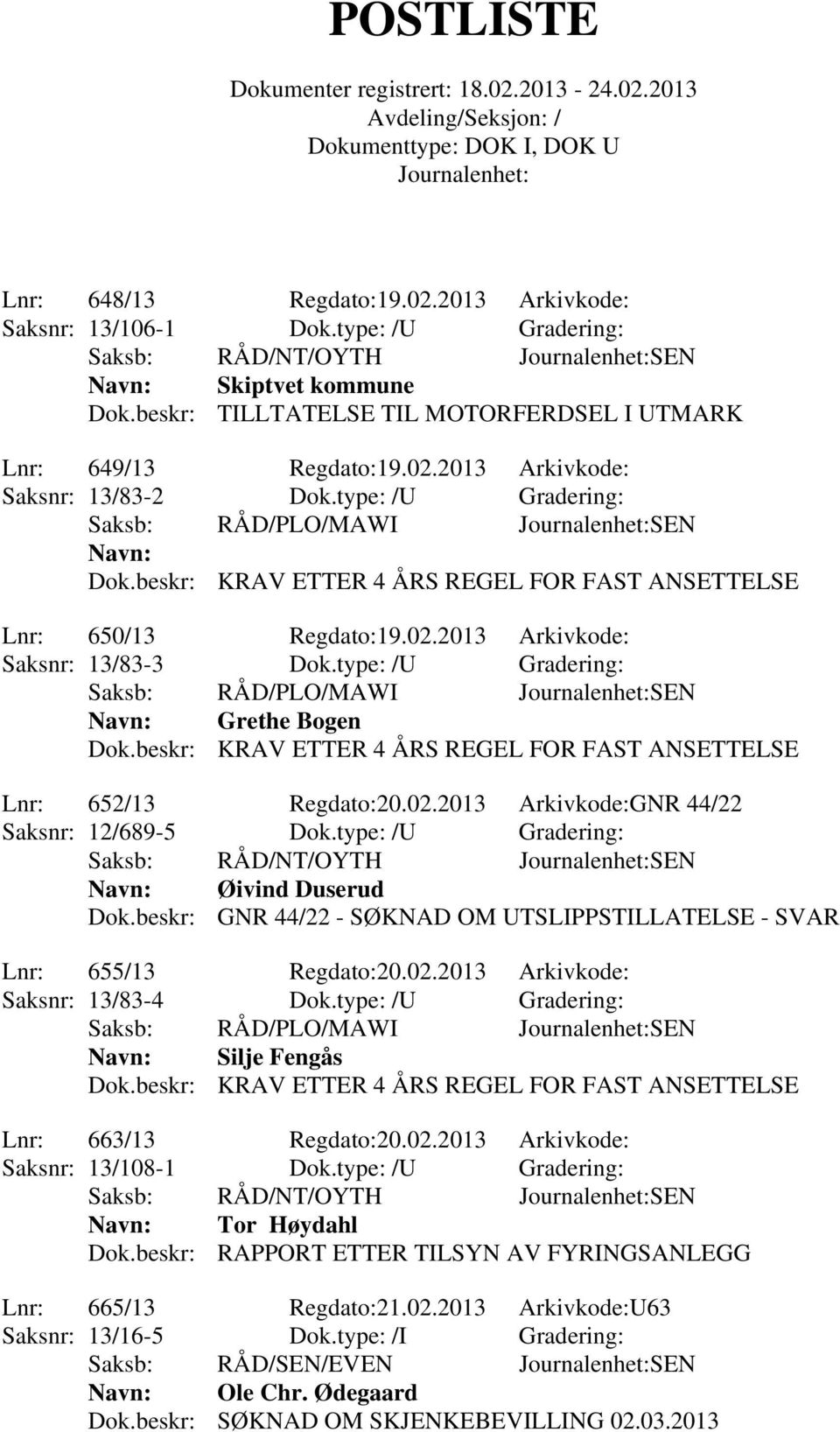 type: /U Gradering: Saksb: RÅD/NT/OYTH SEN Øivind Duserud Dok.beskr: GNR 44/22 - SØKNAD OM UTSLIPPSTILLATELSE - SVAR Lnr: 655/13 Regdato:20.02.2013 Arkivkode: Saksnr: 13/83-4 Dok.