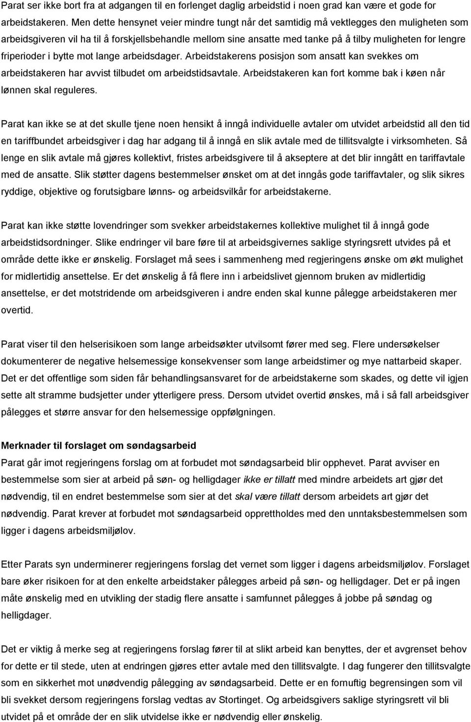 friperioder i bytte mot lange arbeidsdager. Arbeidstakerens posisjon som ansatt kan svekkes om arbeidstakeren har avvist tilbudet om arbeidstidsavtale.