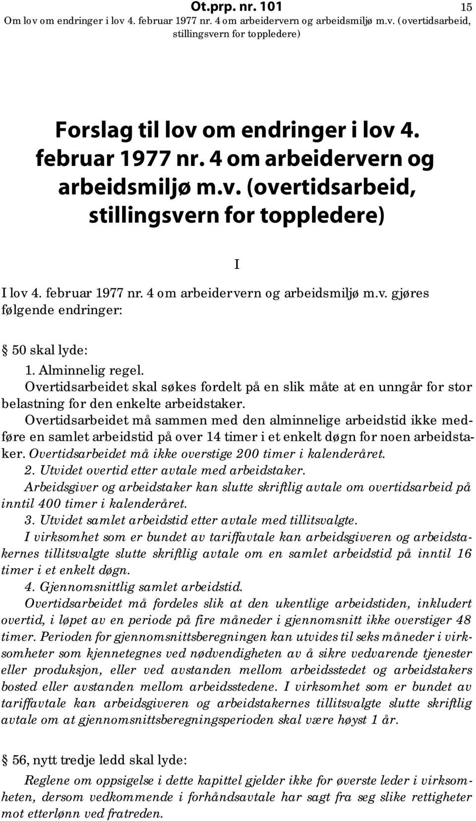 Overtidsarbeidet må sammen med den alminnelige arbeidstid ikke medføre en samlet arbeidstid på over 14 timer i et enkelt døgn for noen arbeidstaker.