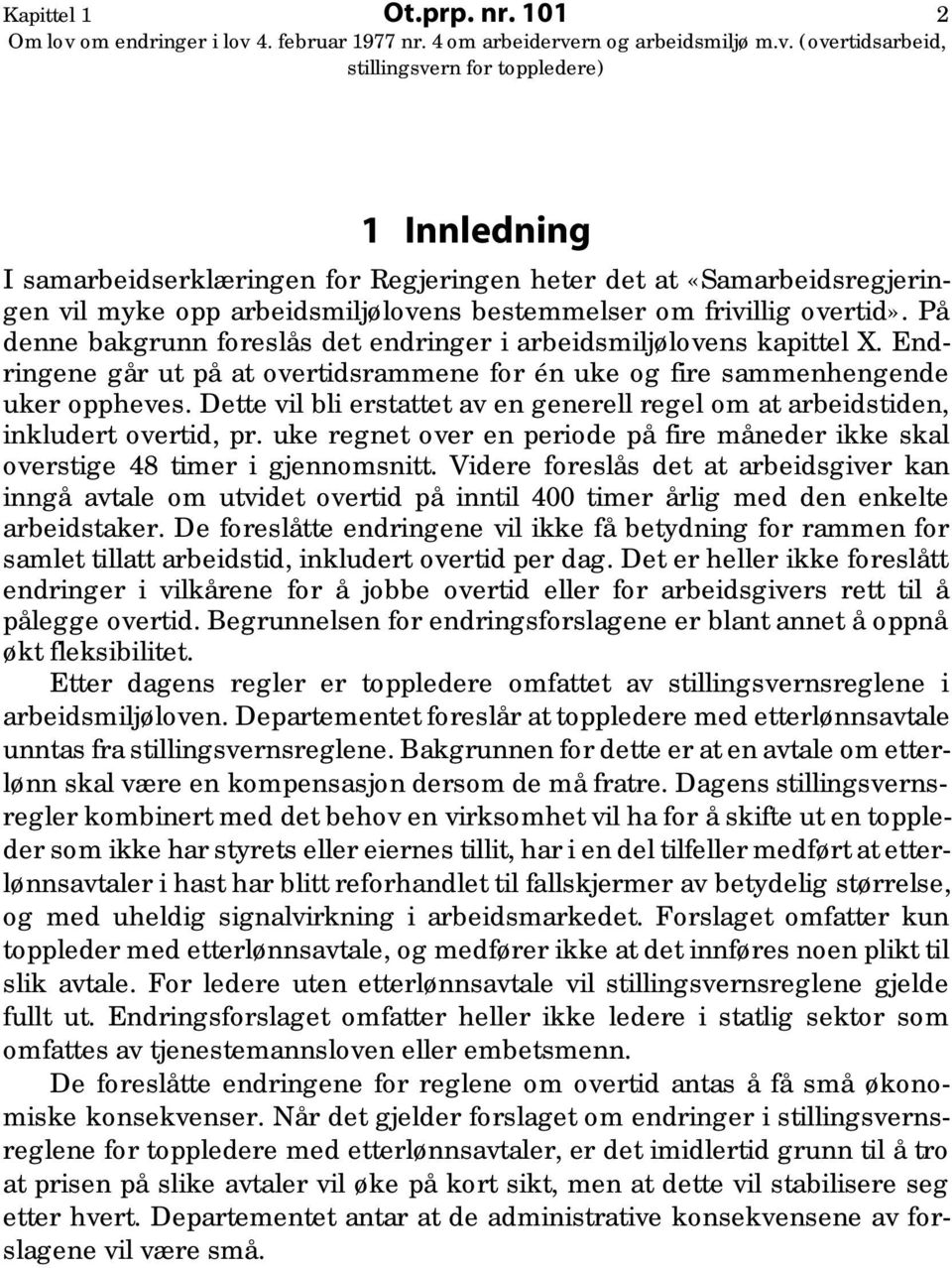 Dette vil bli erstattet av en generell regel om at arbeidstiden, inkludert overtid, pr. uke regnet over en periode på fire måneder ikke skal overstige 48 timer i gjennomsnitt.