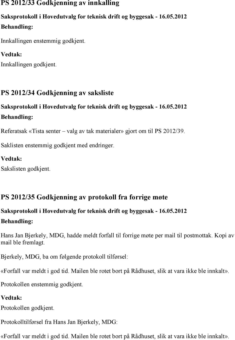 2012/35 Godkjenning av protokoll fra forrige møte Hans Jan Bjerkely, MDG, hadde meldt forfall til forrige møte per mail til postmottak. Kopi av mail ble fremlagt.
