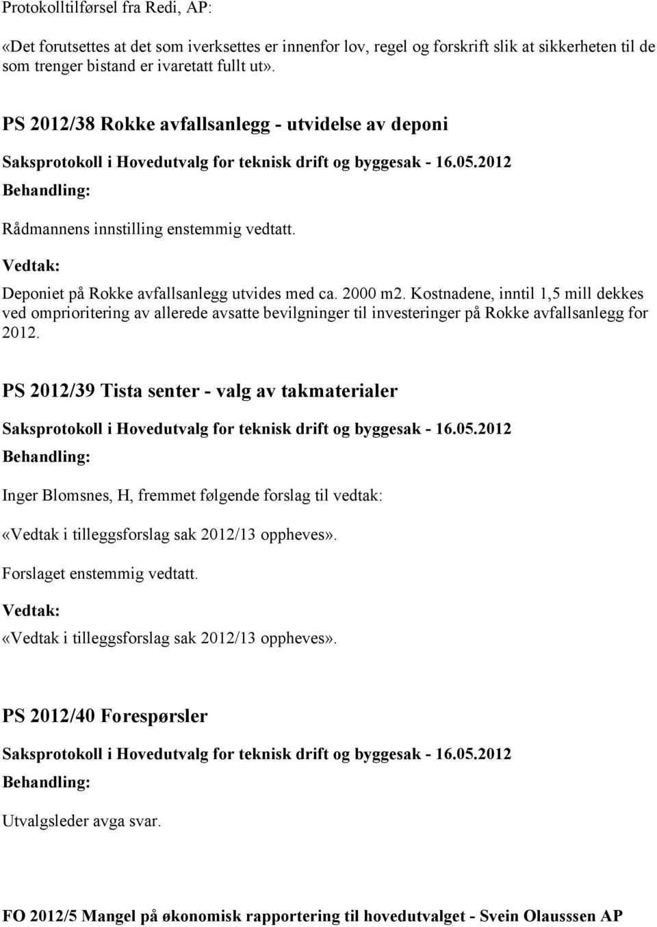 Kostnadene, inntil 1,5 mill dekkes ved omprioritering av allerede avsatte bevilgninger til investeringer på Rokke avfallsanlegg for 2012.