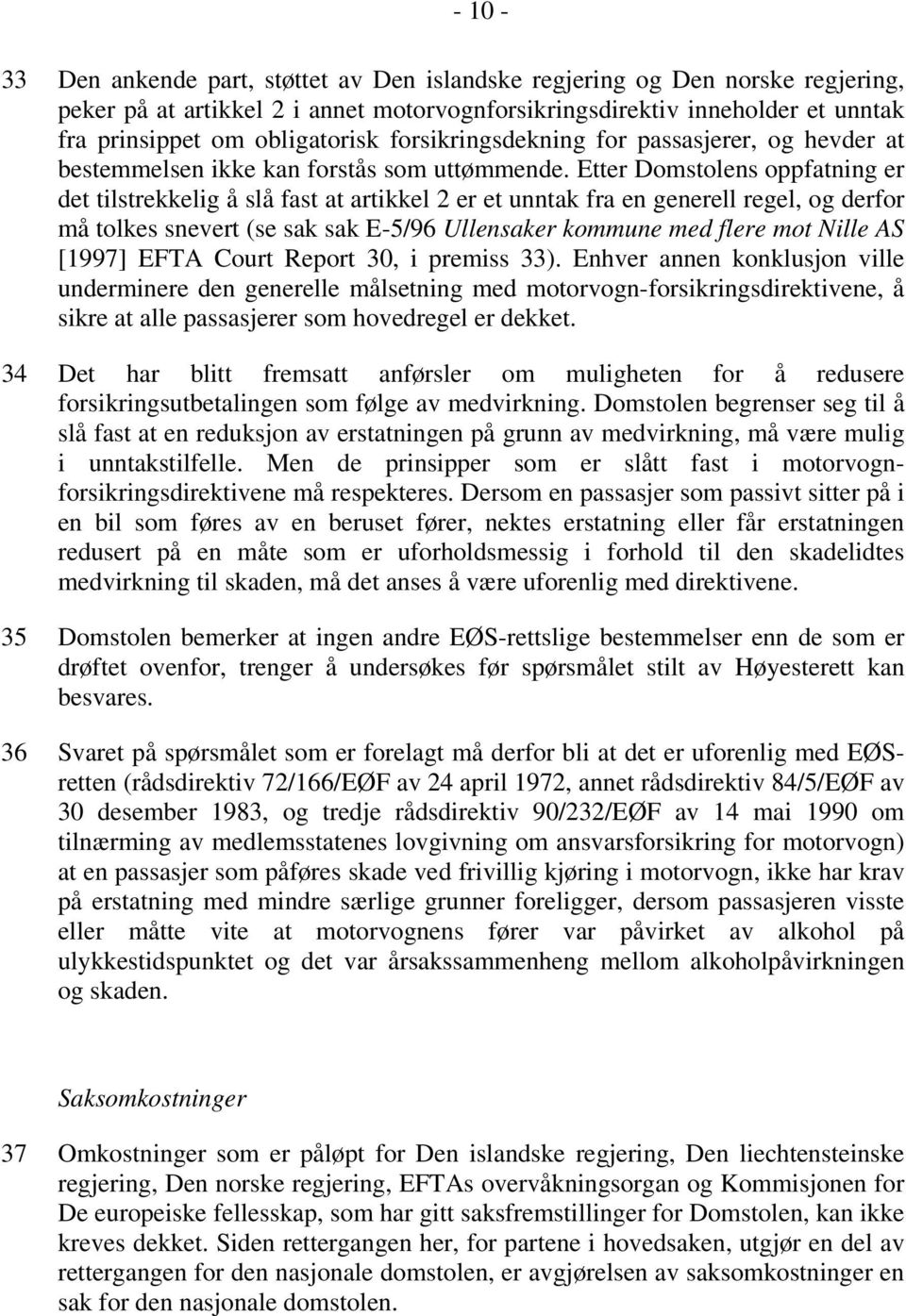 Etter Domstolens oppfatning er det tilstrekkelig å slå fast at artikkel 2 er et unntak fra en generell regel, og derfor må tolkes snevert (se sak sak E-5/96 Ullensaker kommune med flere mot Nille AS