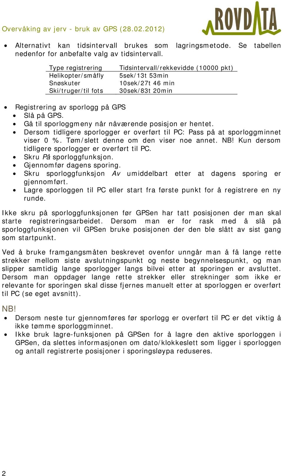 Gå til sporloggmeny når nåværende posisjon er hentet. Dersom tidligere sporlogger er overført til PC: Pass på at sporloggminnet viser 0 %. Tøm/slett denne om den viser noe annet. NB!