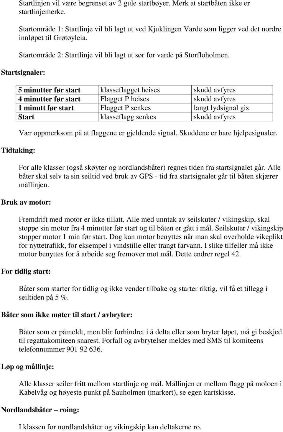 Startsignaler: 5 minutter før start klasseflagget heises skudd avfyres 4 minutter før start Flagget P heises skudd avfyres 1 minutt før start Flagget P senkes langt lydsignal gis Start klasseflagg