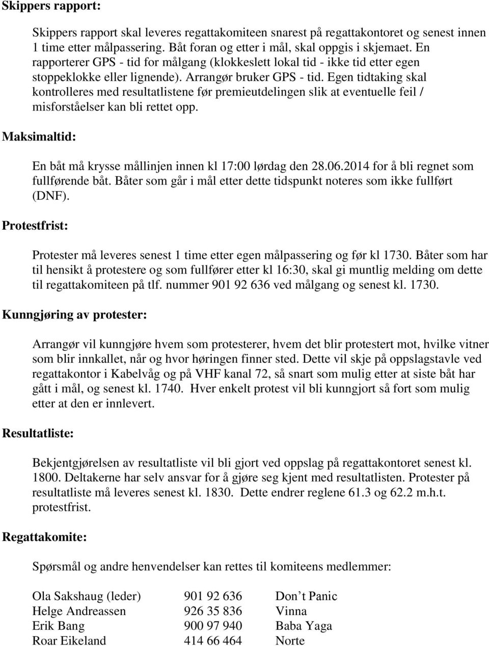 Egen tidtaking skal kontrolleres med resultatlistene før premieutdelingen slik at eventuelle feil / misforståelser kan bli rettet opp.