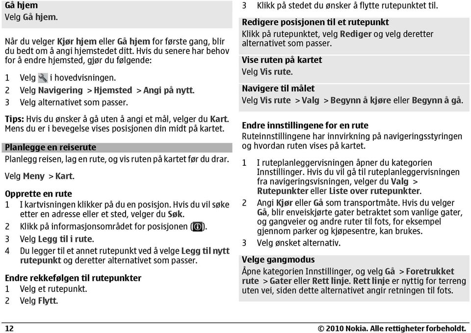 Tips: Hvis du ønsker å gå uten å angi et mål, velger du Kart. Mens du er i bevegelse vises posisjonen din midt på kartet.