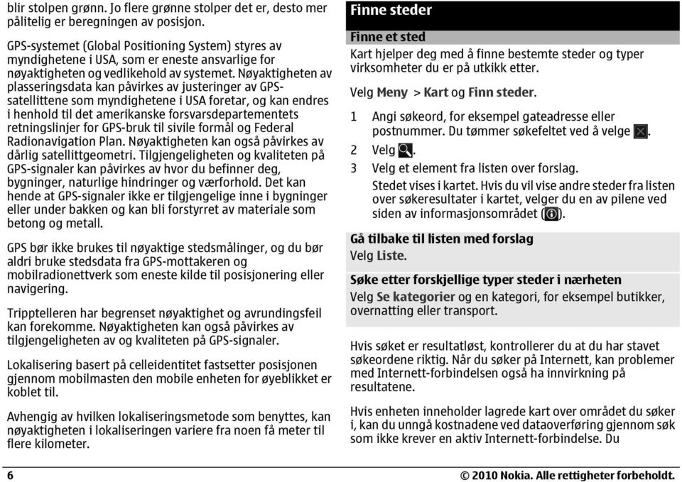 Nøyaktigheten av plasseringsdata kan påvirkes av justeringer av GPSsatellittene som myndighetene i USA foretar, og kan endres i henhold til det amerikanske forsvarsdepartementets retningslinjer for