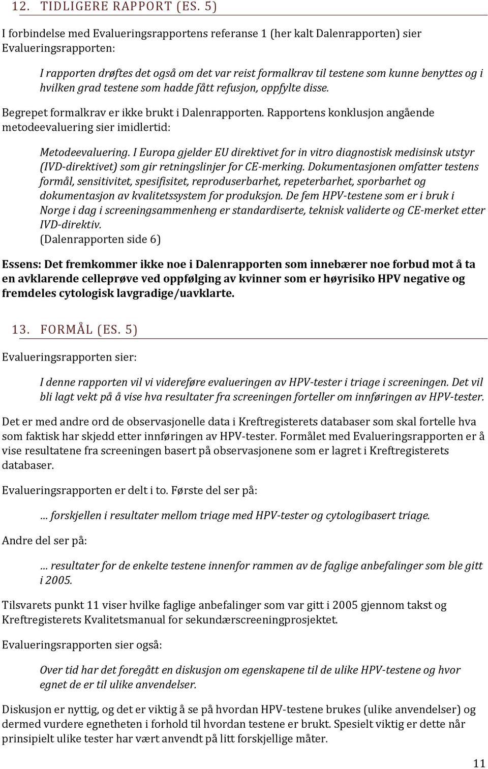 i hvilken grad testene som hadde fått refusjon, oppfylte disse. Begrepet formalkrav er ikke brukt i Dalenrapporten. Rapportens konklusjon angående metodeevaluering sier imidlertid: Metodeevaluering.