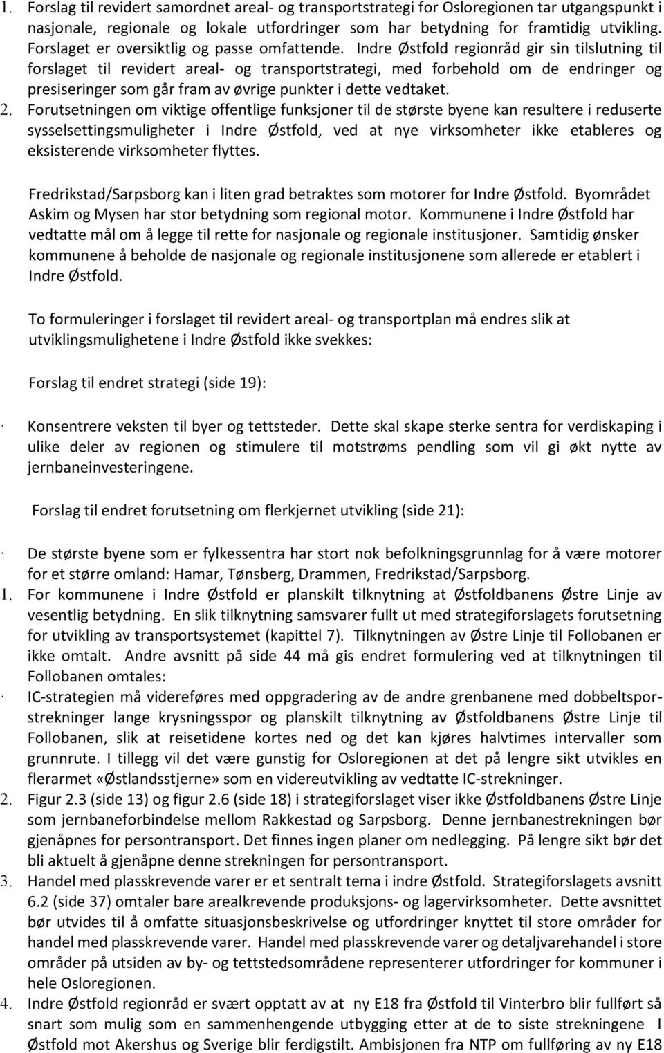 Indre Østfold regionråd gir sin tilslutning til forslaget til revidert areal- og transportstrategi, med forbehold om de endringer og presiseringer som går fram av øvrige punkter i dette vedtaket. 2.