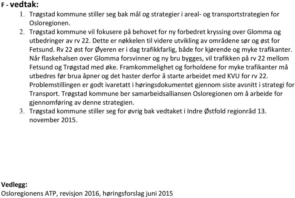 Rv 22 øst for Øyeren er i dag trafikkfarlig, både for kjørende og myke trafikanter. Når flaskehalsen over Glomma forsvinner og ny bru bygges, vil trafikken på rv 22 mellom Fetsund og Trøgstad med øke.