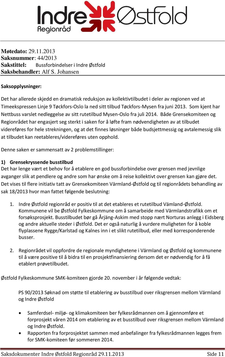 juni 2013. Som kjent har Nettbuss varslet nedleggelse av sitt rutetilbud Mysen-Oslo fra juli 2014.