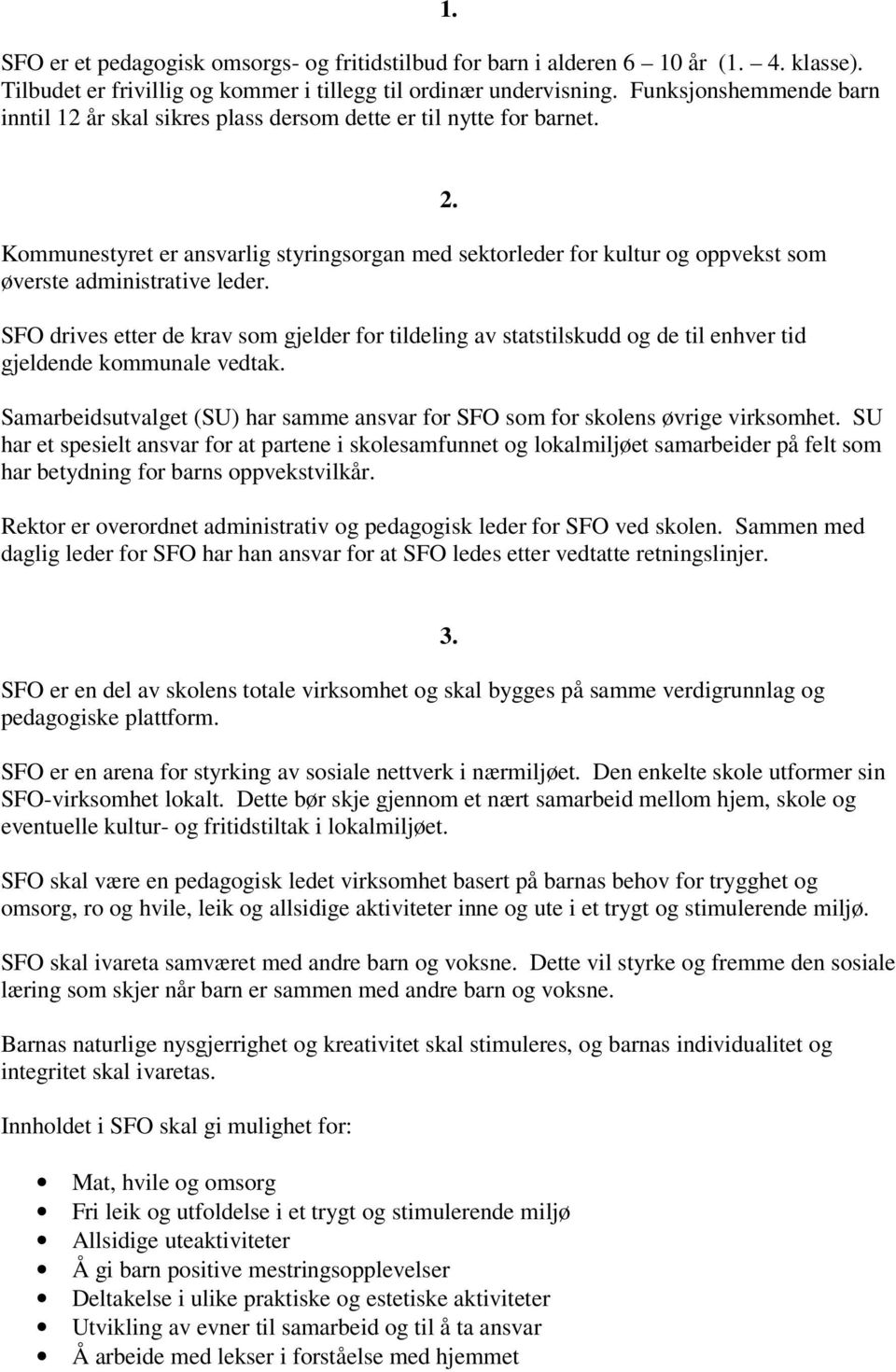 Kommunestyret er ansvarlig styringsorgan med sektorleder for kultur og oppvekst som øverste administrative leder.