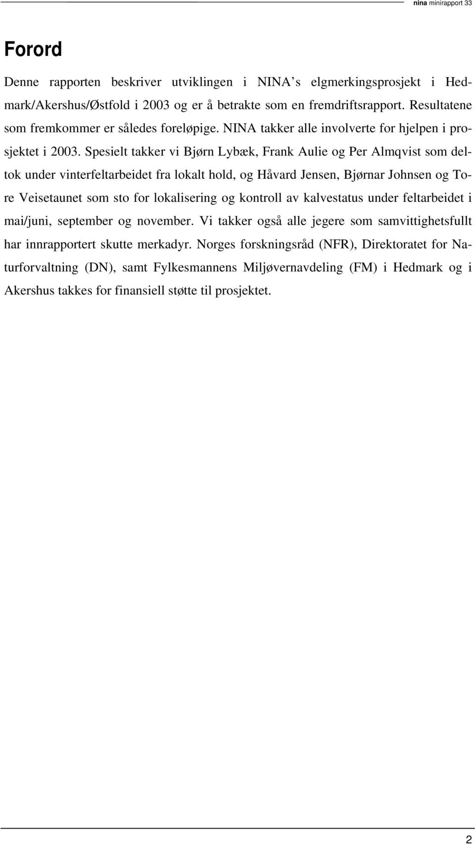 Spesielt takker vi Bjørn Lybæk, Frank Aulie og Per Almqvist som deltok under vinterfeltarbeidet fra lokalt hold, og Håvard Jensen, Bjørnar Johnsen og Tore Veisetaunet som sto for lokalisering og