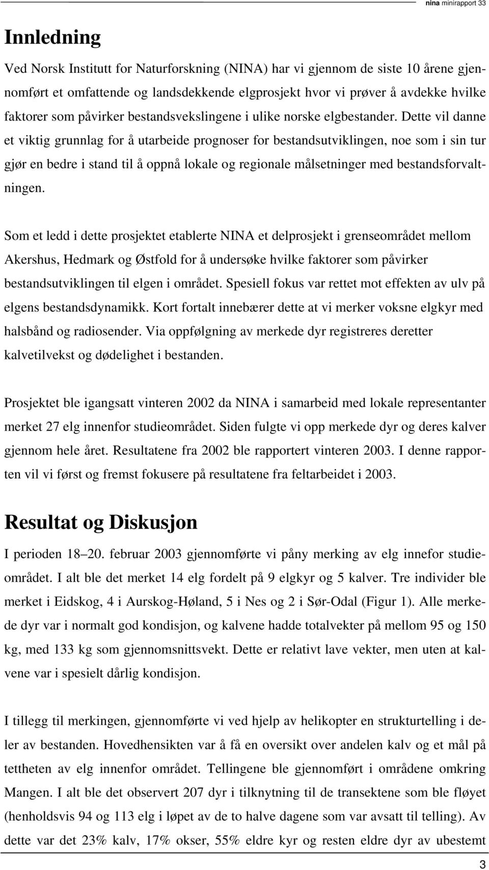 Dette vil danne et viktig grunnlag for å utarbeide prognoser for bestandsutviklingen, noe som i sin tur gjør en bedre i stand til å oppnå lokale og regionale målsetninger med bestandsforvaltningen.