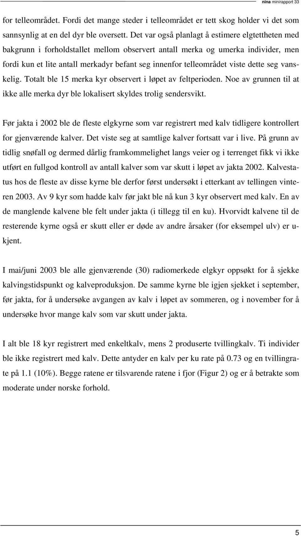 viste dette seg vanskelig. Totalt ble 15 merka kyr observert i løpet av feltperioden. Noe av grunnen til at ikke alle merka dyr ble lokalisert skyldes trolig sendersvikt.