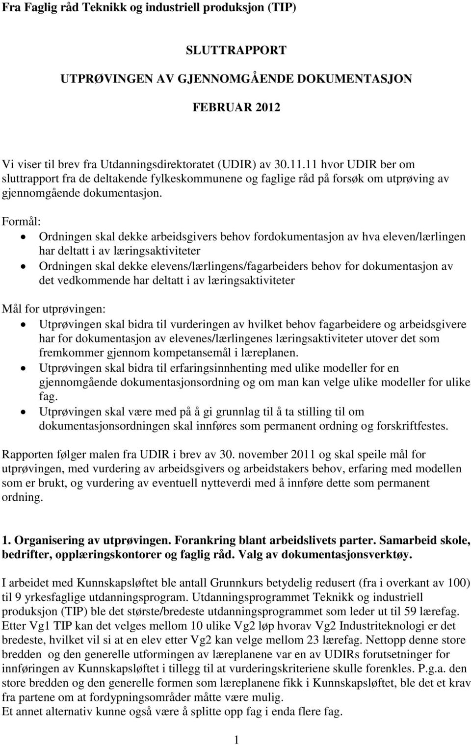 Formål: Ordningen skal dekke arbeidsgivers behov fordokumentasjon av hva eleven/lærlingen har deltatt i av læringsaktiviteter Ordningen skal dekke elevens/lærlingens/fagarbeiders behov for