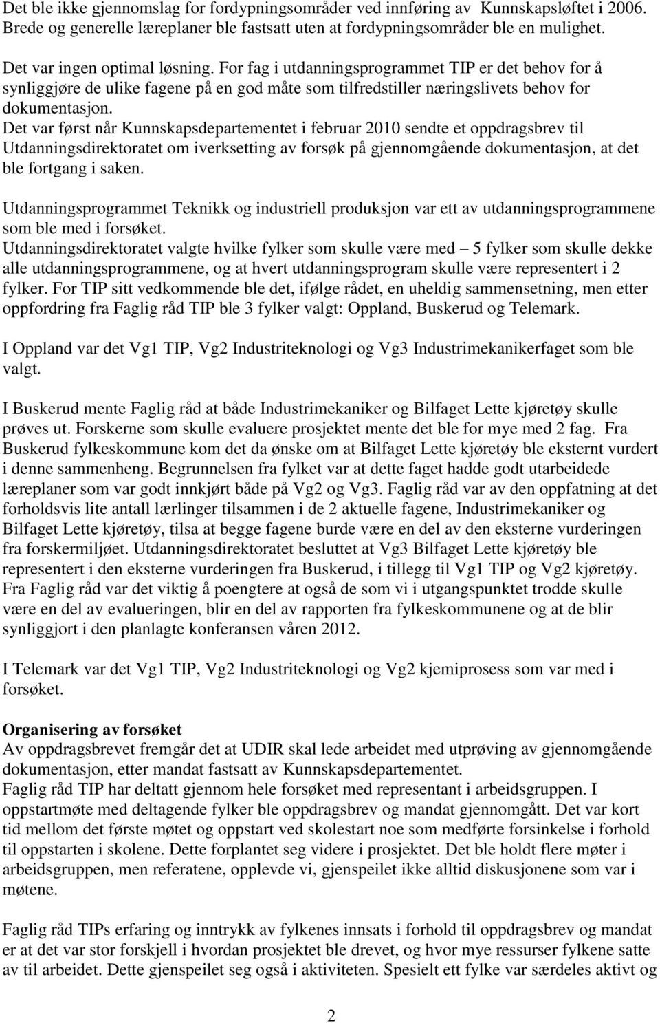 Det var først når Kunnskapsdepartementet i februar 2010 sendte et oppdragsbrev til Utdanningsdirektoratet om iverksetting av forsøk på gjennomgående dokumentasjon, at det ble fortgang i saken.