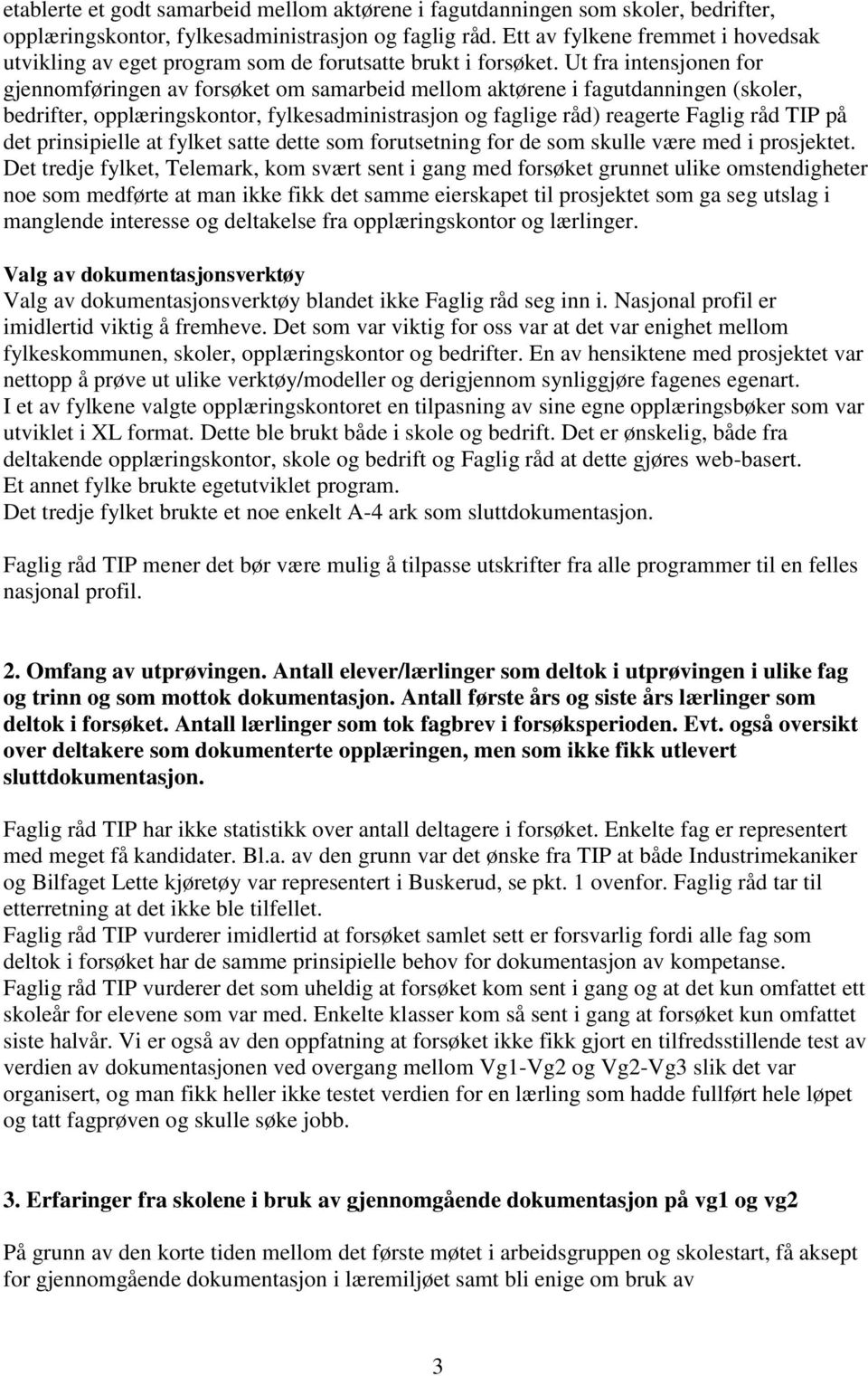 Ut fra intensjonen for gjennomføringen av forsøket om samarbeid mellom aktørene i fagutdanningen (skoler, bedrifter, opplæringskontor, fylkesadministrasjon og faglige råd) reagerte Faglig råd TIP på